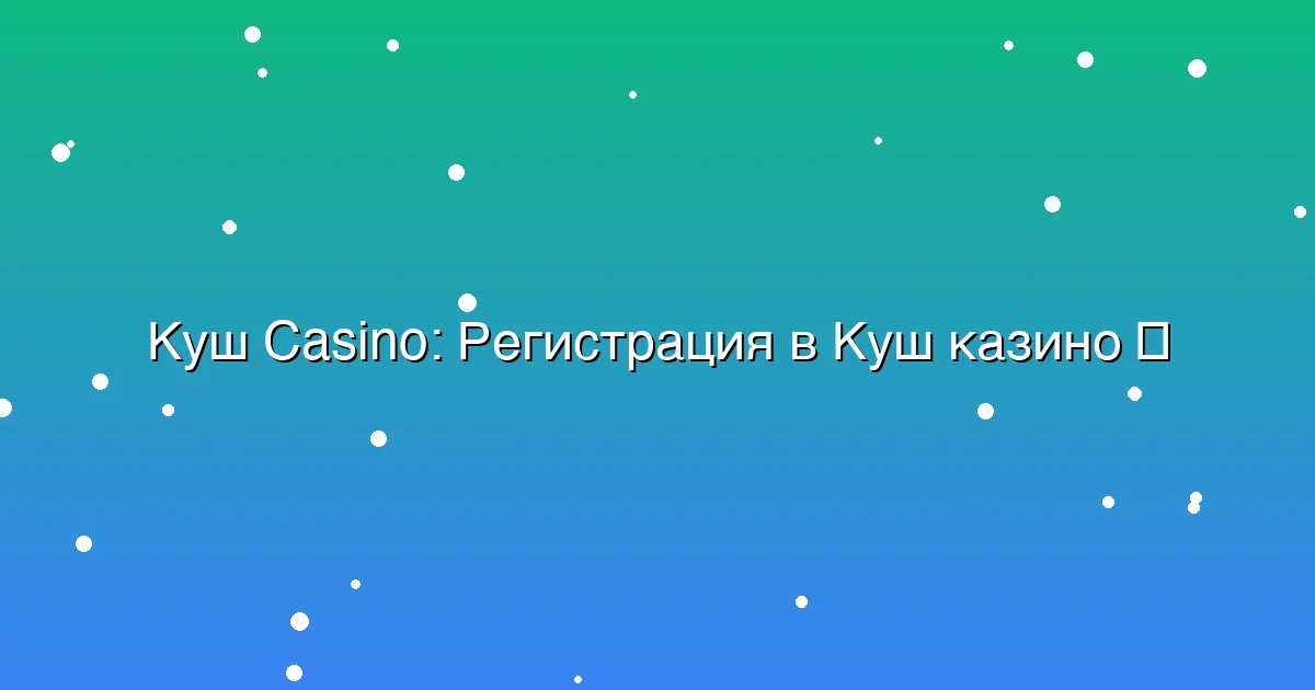 Регистрация в Куш казино