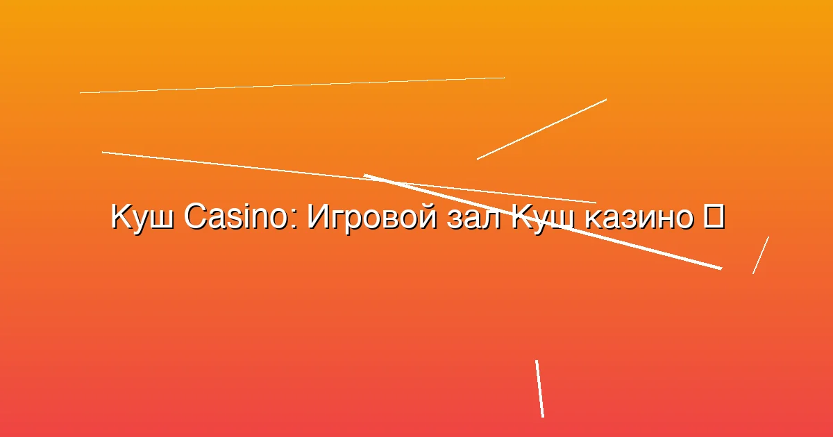 Игровой зал Куш казино